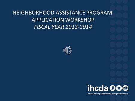 NEIGHBORHOOD ASSISTANCE PROGRAM APPLICATION WORKSHOP FISCAL YEAR 2013-2014.