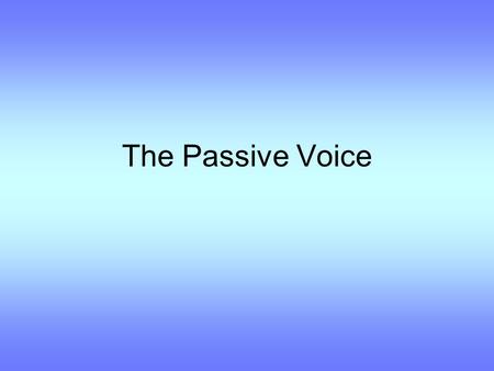 The Passive Voice. Active / Passive How are these sentences different in meaning? a) Tommy ate the last piece of cake. b) The last piece of cake was eaten.