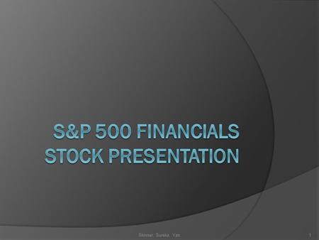 Skinner, Sureka, Yan1. Recap: Sector Weighting Financials are underweighted by 610 BPs Skinner, Sureka, Yan2.