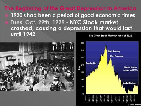 The Beginning of the Great Depression in America  1920's had been a period of good economic times  Tues. Oct. 29th, 1929 - NYC Stock market crashed,