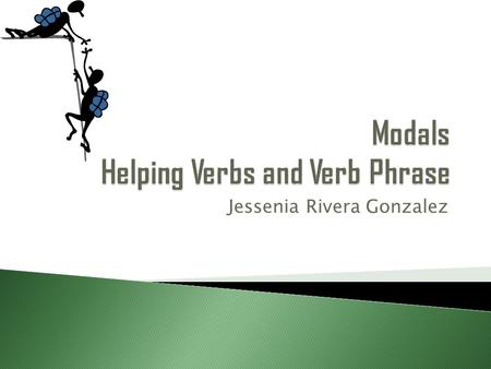 Jessenia Rivera Gonzalez. Modal means modality, which in turns means the manner in which the meaning of a clause is qualified so as to reflect the speaker’s.