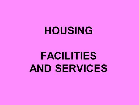 HOUSING FACILITIES AND SERVICES. 6 Main Categories 1.Local Environment Industrial Buildings Housing 2.Facilities 3.Parish Council 4.Communication 5.Personal.