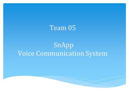 Team 05 SnApp Voice Communication System. Client: Charles Zivko Team Members: Divij Durve - IIV & V Harsh Mhatre - System/Software Architect Khyati Thakur.