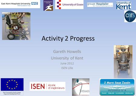 Activity 2 Progress Gareth Howells University of Kent June 2012 ISEN Lille 1 Part-financed by the European Regional Development Fund.