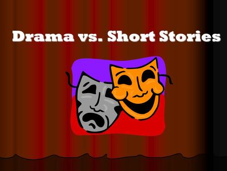 Drama vs. Short Stories.