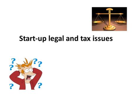 Start-up legal and tax issues. Aims for today 1.Understand the key legal issues of starting up a business 2.Examine the implications of VAT, Income Tax,