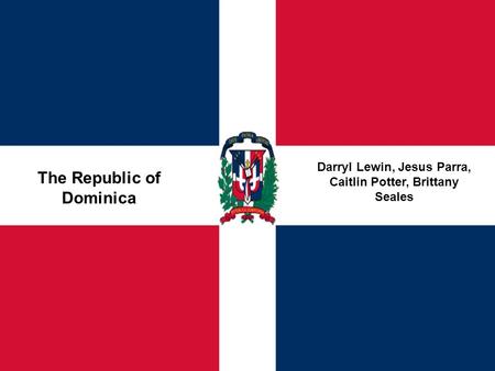 The Republic of Dominica Darryl Lewin, Jesus Parra, Caitlin Potter, Brittany Seales.