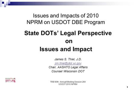 TRB 90th Annual Meeting Session 264 USDOT 2010 NPRM Issues and Impacts of 2010 NPRM on USDOT DBE Program State DOTs’ Legal Perspective on Issues and Impact.