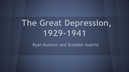 The Great Depression, 1929-1941 Ryan Bushorn and Brandon Austria.