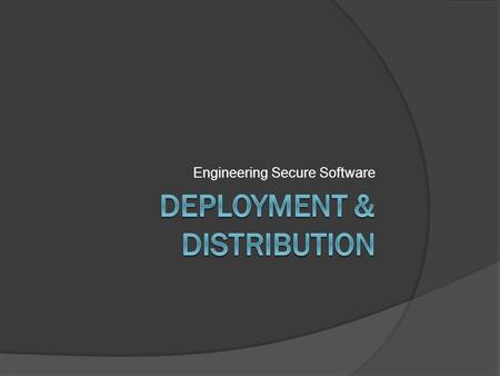 Engineering Secure Software. SE Doesn’t End at Release  Deployment counts too Despite our best efforts to produce secure software Vulnerabilities can.