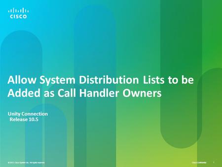 © 2013 Cisco System Inc. All rights reserved Cisco Confidential 1 © 2013 Cisco System Inc. All rights reserved. 1 Allow System Distribution Lists to be.