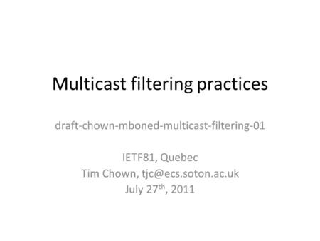 Multicast filtering practices draft-chown-mboned-multicast-filtering-01 IETF81, Quebec Tim Chown, July 27 th, 2011.