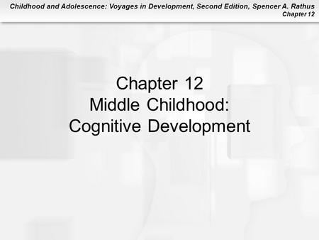 Chapter 12 Middle Childhood: Cognitive Development