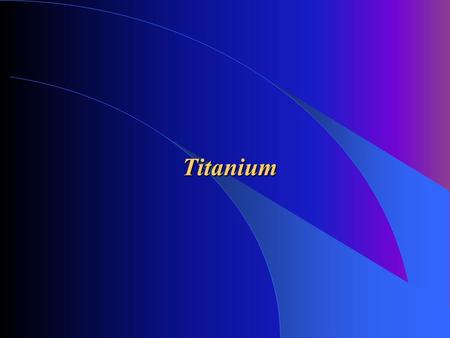 Titanium. Introduction: - titanium is very good biocompatible material - it has a exeptional resistance before corrosion - it can be as a bioactive material,