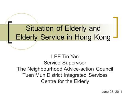 Situation of Elderly and Elderly Service in Hong Kong LEE Tin Yan Service Supervisor The Neighbourhood Advice-action Council Tuen Mun District Integrated.