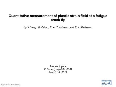 Quantitative measurement of plastic strain field at a fatigue crack tip by Y. Yang, M. Crimp, R. A. Tomlinson, and E. A. Patterson Proceedings A Volume.