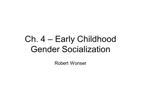 Ch. 4 – Early Childhood Gender Socialization