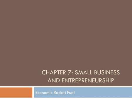 Chapter 7: SMALL BUSINESS AND ENTREPRENEURSHIP