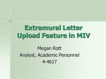 Extramural Letter Upload Feature in MIV Megan Rott Analyst, Academic Personnel 4-4617.