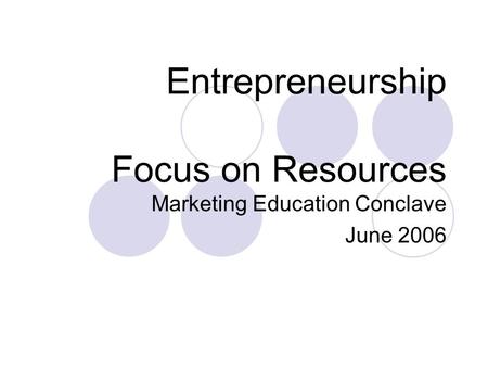 Entrepreneurship Focus on Resources Marketing Education Conclave June 2006.