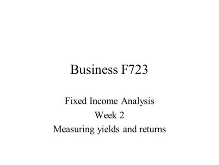 Fixed Income Analysis Week 2 Measuring yields and returns