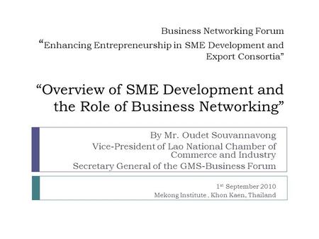 Business Networking Forum “ Enhancing Entrepreneurship in SME Development and Export Consortia” “Overview of SME Development and the Role of Business Networking”