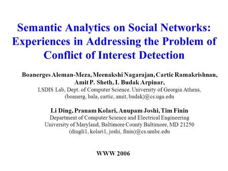 Semantic Analytics on Social Networks: Experiences in Addressing the Problem of Conflict of Interest Detection Boanerges Aleman-Meza, Meenakshi Nagarajan,