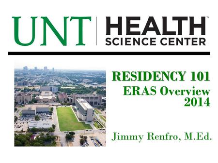 RESIDENCY 101 ERAS Overview 2014 Jimmy Renfro, M.Ed.