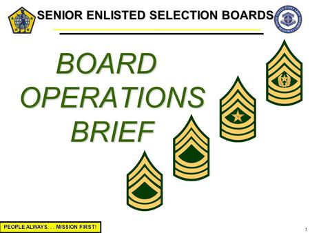 PEOPLE ALWAYS... MISSION FIRST! 1 SENIOR ENLISTED SELECTION BOARDS BOARD OPERATIONS BRIEF.