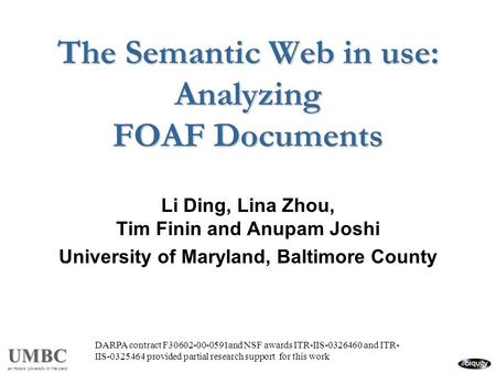 UMBC an Honors University in Maryland The Semantic Web in use: Analyzing FOAF Documents Li Ding, Lina Zhou, Tim Finin and Anupam Joshi University of Maryland,