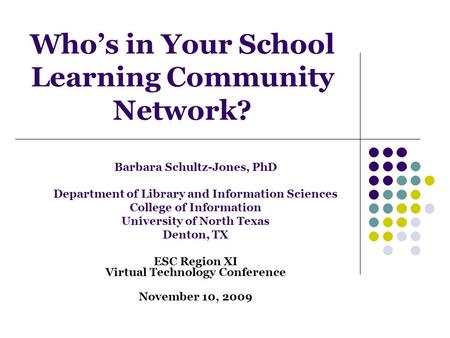 Who’s in Your School Learning Community Network? Barbara Schultz-Jones, PhD Department of Library and Information Sciences College of Information University.