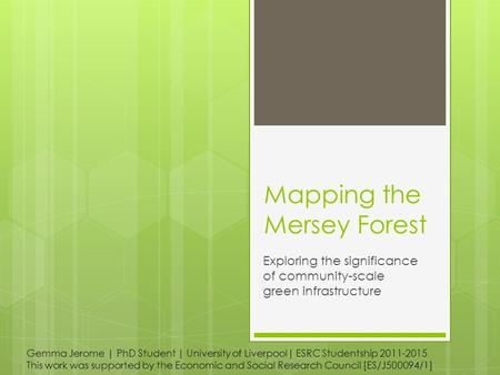 Mapping the Mersey Forest Exploring the significance of community-scale green infrastructure Gemma Jerome | PhD Student | University of Liverpool| ESRC.