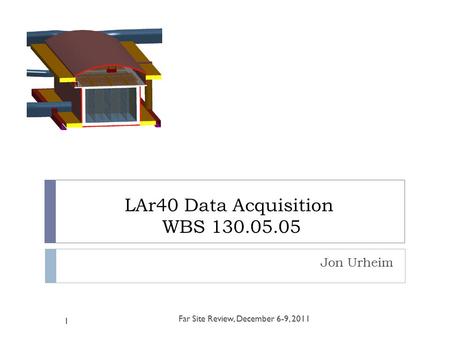 LAr40 Data Acquisition WBS 130.05.05 Jon Urheim Far Site Review, December 6-9, 2011 1.