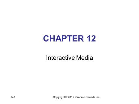 Copyright © 2012 Pearson Canada Inc. CHAPTER 12 Interactive Media 12-1.