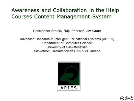 Awareness and Collaboration in the iHelp Courses Content Management System Christopher Brooks, Rupi Panesar, Jim Greer Advanced Research in Intelligent.