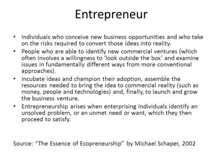 Entrepreneur Individuals who conceive new business opportunities and who take on the risks required to convert those ideas into reality. People who are.