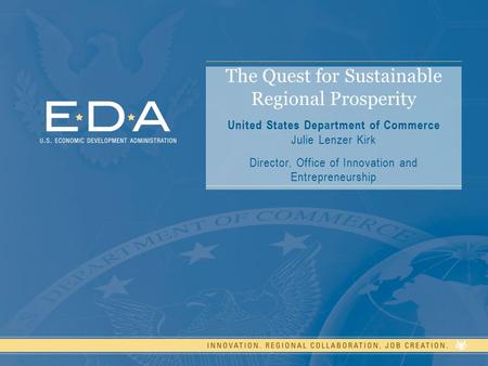 1 The Quest for Sustainable Regional Prosperity United States Department of Commerce Julie Lenzer Kirk Director, Office of Innovation and Entrepreneurship.