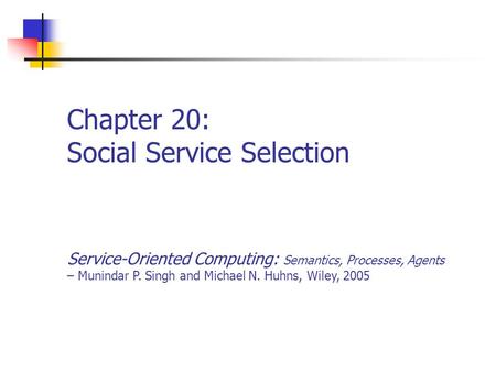 Chapter 20: Social Service Selection Service-Oriented Computing: Semantics, Processes, Agents – Munindar P. Singh and Michael N. Huhns, Wiley, 2005.