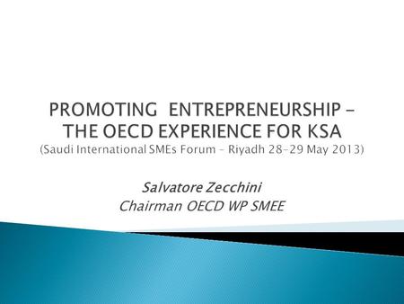 Salvatore Zecchini Chairman OECD WP SMEE. Most governments are trying to promote entrepreneurship and SMEs The MENA region is no exception In Saudi Arabia.