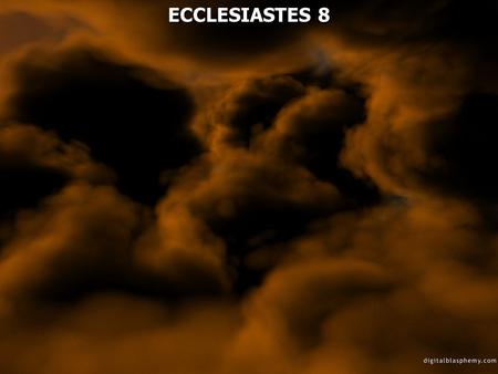 ECCLESIASTES 8. Ecclesiastes 8:1 Who is like a wise man? And who knows the interpretation of a thing? A man's wisdom makes his face shine, And the sternness.