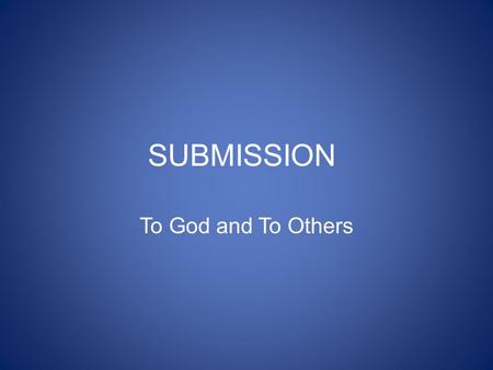 SUBMISSION To God and To Others. If you truly want to walk in the authority, power and dominion that the Lord has for you, you will walk in submission.