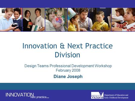 Innovation & Next Practice Division Design Teams Professional Development Workshop February 2008 Diane Joseph.