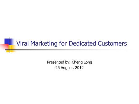 Viral Marketing for Dedicated Customers Presented by: Cheng Long 25 August, 2012.