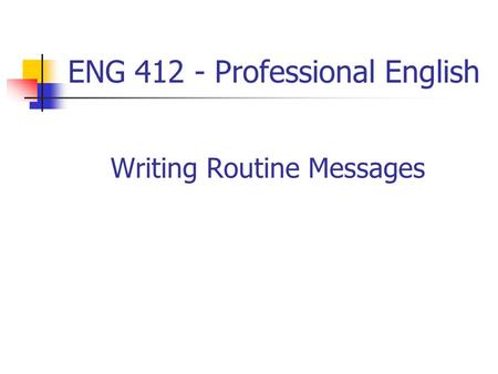 ENG 412 - Professional English Writing Routine Messages.