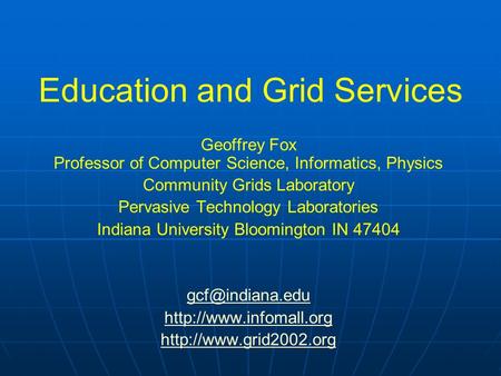 Education and Grid Services Geoffrey Fox Professor of Computer Science, Informatics, Physics Community Grids Laboratory Pervasive Technology Laboratories.