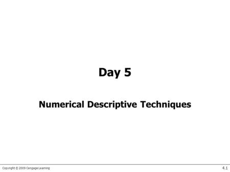 Copyright © 2009 Cengage Learning 4.1 Day 5 Numerical Descriptive Techniques.