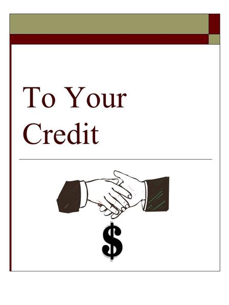 To Your Credit. 2 You Will Know  What a credit report is and how it is used  How to order a credit report  How to read a credit report  How to start.