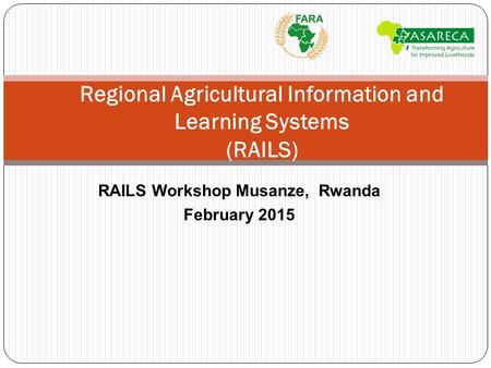 Regional Agricultural Information and Learning Systems (RAILS) RAILS Workshop Musanze, Rwanda February 2015.