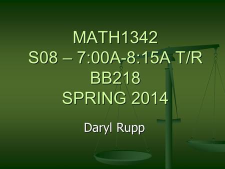 MATH1342 S08 – 7:00A-8:15A T/R BB218 SPRING 2014 Daryl Rupp.