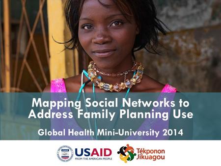 Mapping Social Networks to Address Family Planning Use Global Health Mini-University 2014.